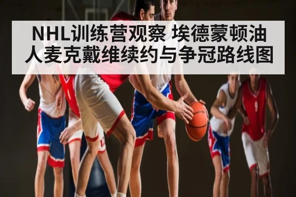 NHL训练营观察 埃德蒙顿油人麦克戴维续约与争冠路线图